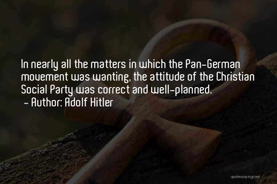 Adolf Hitler Quotes: In Nearly All The Matters In Which The Pan-german Movement Was Wanting, The Attitude Of The Christian Social Party Was