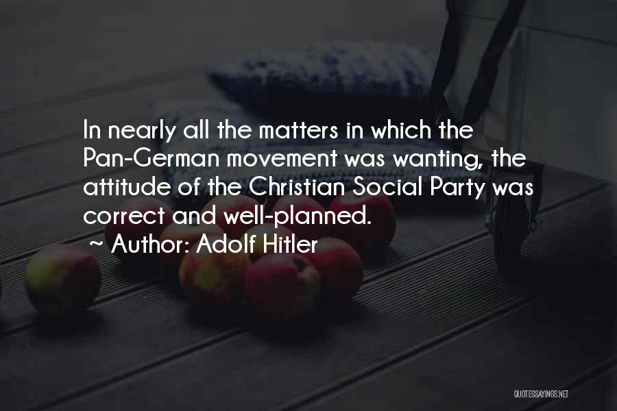 Adolf Hitler Quotes: In Nearly All The Matters In Which The Pan-german Movement Was Wanting, The Attitude Of The Christian Social Party Was