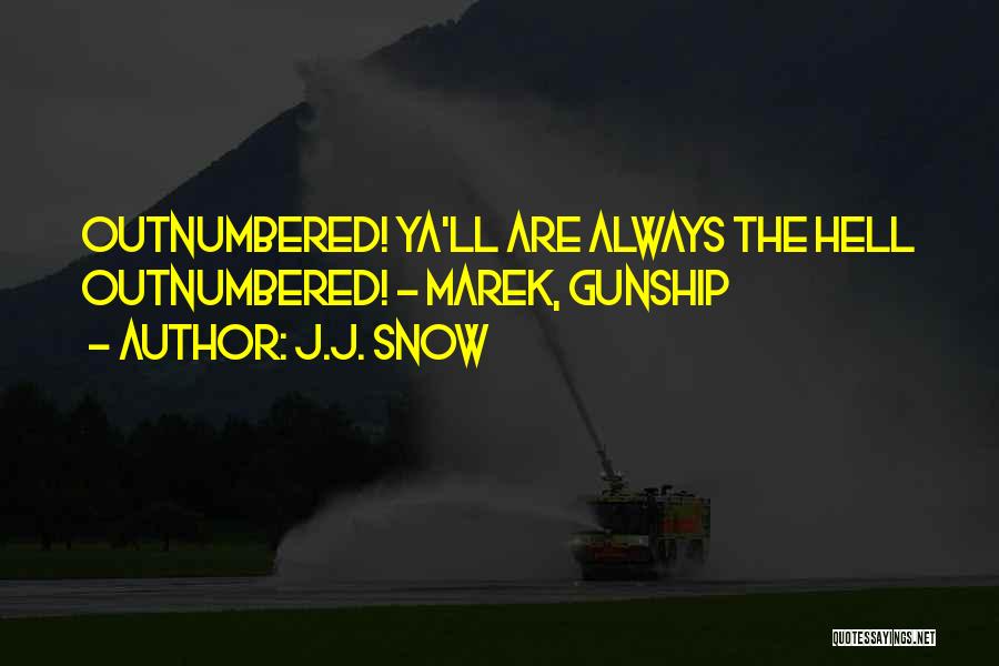 J.J. Snow Quotes: Outnumbered! Ya'll Are Always The Hell Outnumbered! - Marek, Gunship