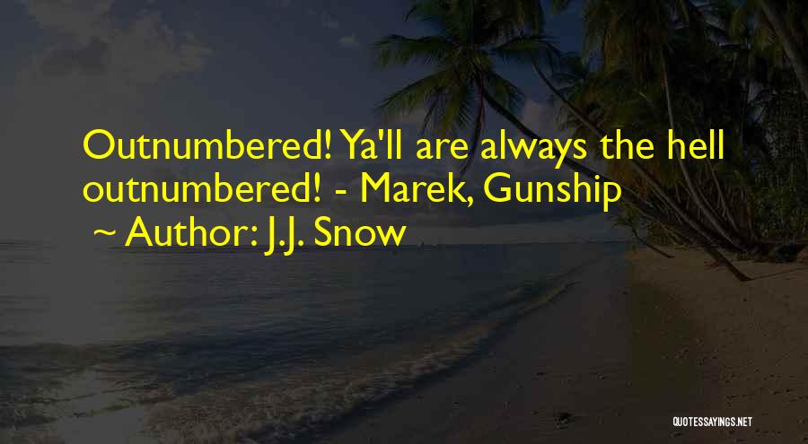 J.J. Snow Quotes: Outnumbered! Ya'll Are Always The Hell Outnumbered! - Marek, Gunship