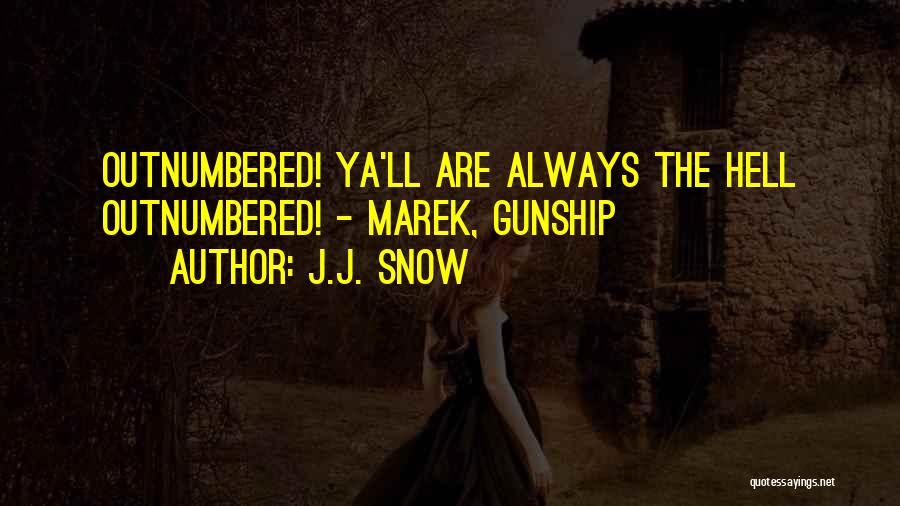J.J. Snow Quotes: Outnumbered! Ya'll Are Always The Hell Outnumbered! - Marek, Gunship