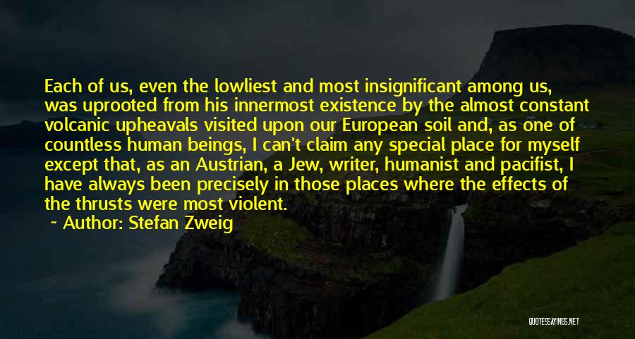 Stefan Zweig Quotes: Each Of Us, Even The Lowliest And Most Insignificant Among Us, Was Uprooted From His Innermost Existence By The Almost