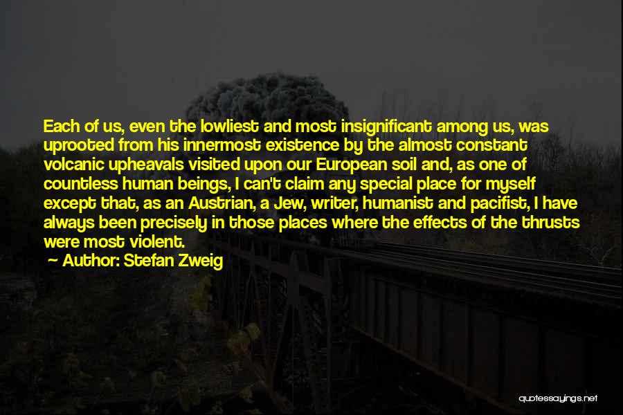 Stefan Zweig Quotes: Each Of Us, Even The Lowliest And Most Insignificant Among Us, Was Uprooted From His Innermost Existence By The Almost