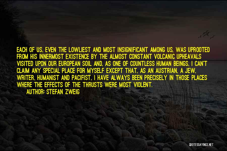 Stefan Zweig Quotes: Each Of Us, Even The Lowliest And Most Insignificant Among Us, Was Uprooted From His Innermost Existence By The Almost