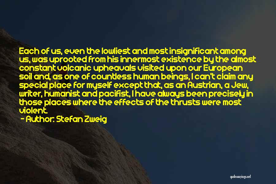 Stefan Zweig Quotes: Each Of Us, Even The Lowliest And Most Insignificant Among Us, Was Uprooted From His Innermost Existence By The Almost