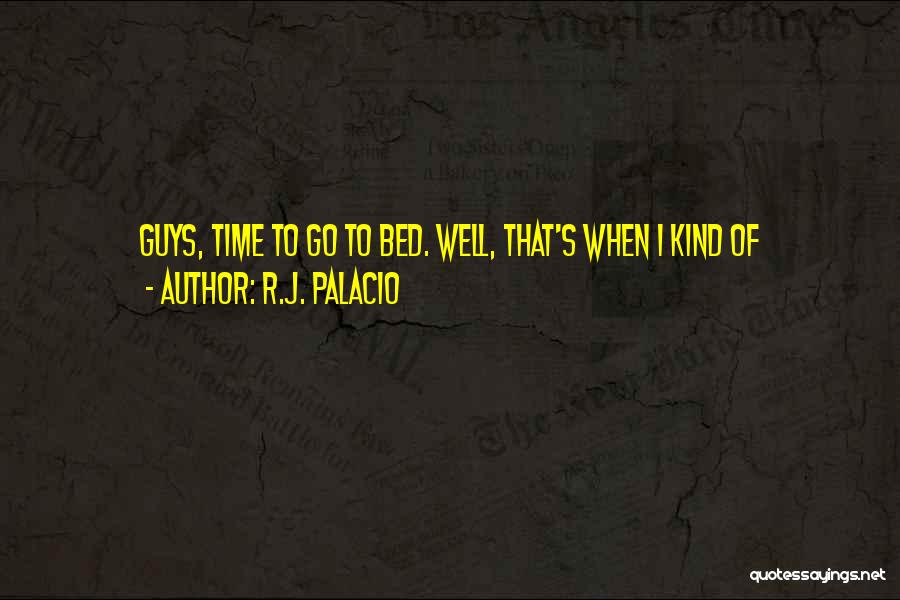 R.J. Palacio Quotes: Guys, Time To Go To Bed. Well, That's When I Kind Of