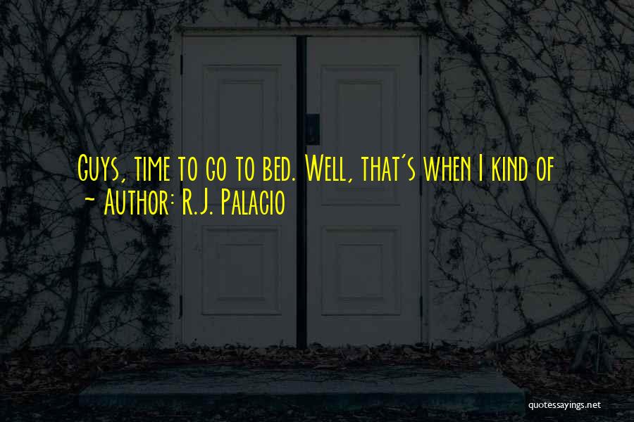 R.J. Palacio Quotes: Guys, Time To Go To Bed. Well, That's When I Kind Of