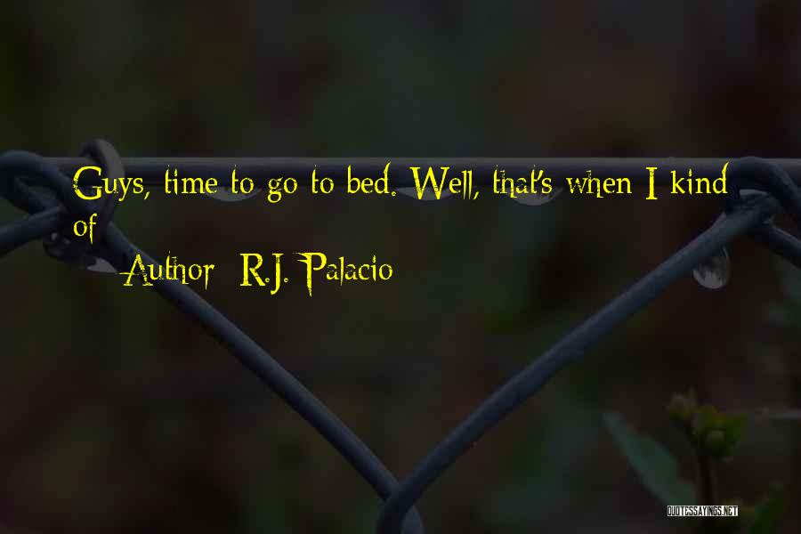 R.J. Palacio Quotes: Guys, Time To Go To Bed. Well, That's When I Kind Of