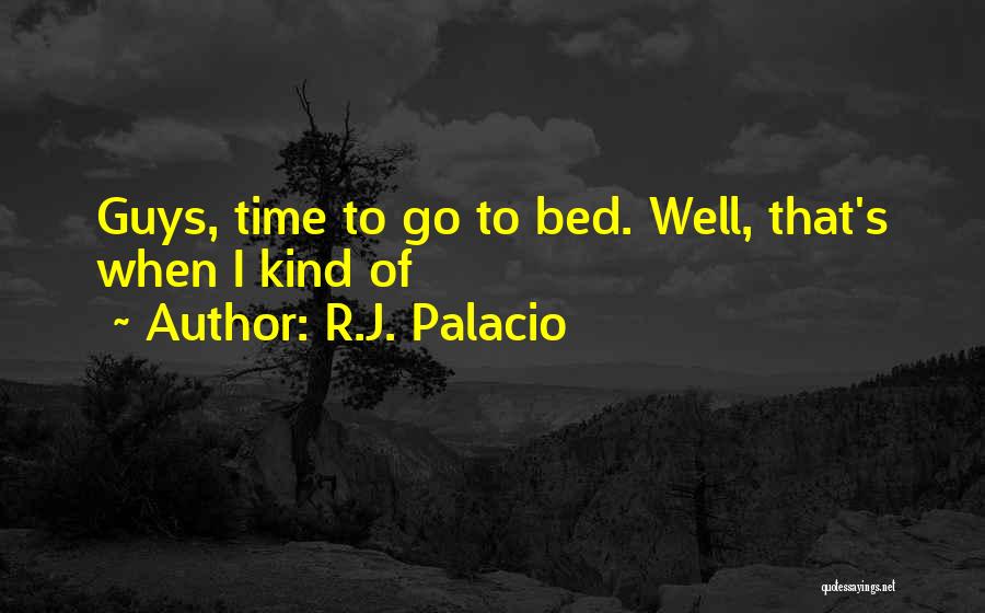 R.J. Palacio Quotes: Guys, Time To Go To Bed. Well, That's When I Kind Of