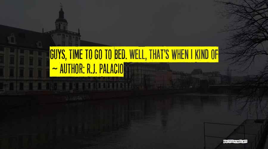 R.J. Palacio Quotes: Guys, Time To Go To Bed. Well, That's When I Kind Of