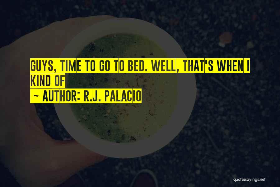 R.J. Palacio Quotes: Guys, Time To Go To Bed. Well, That's When I Kind Of