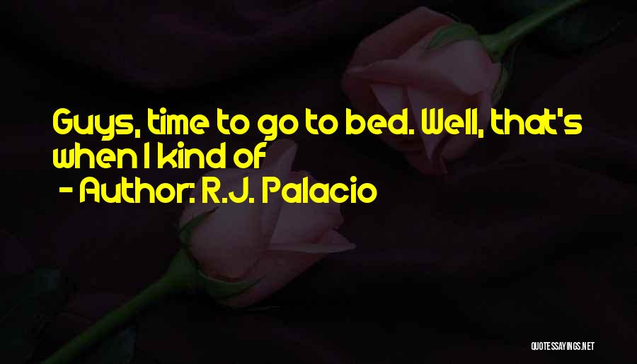 R.J. Palacio Quotes: Guys, Time To Go To Bed. Well, That's When I Kind Of