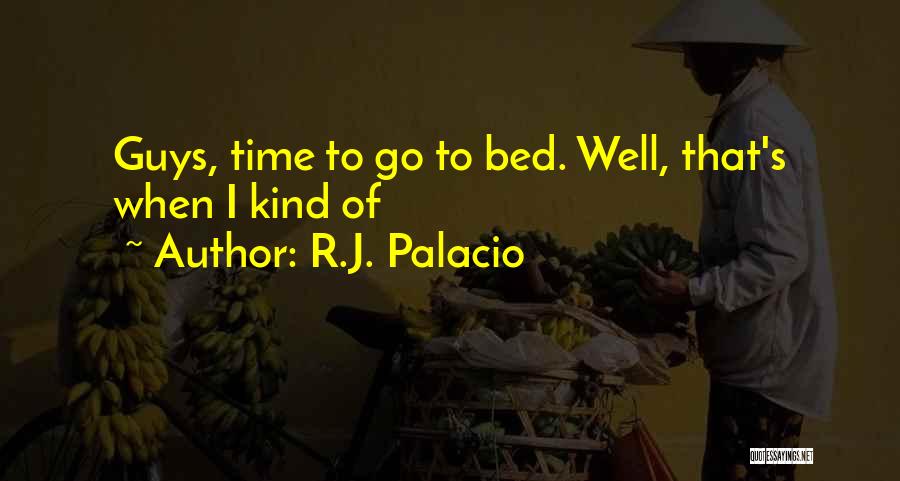 R.J. Palacio Quotes: Guys, Time To Go To Bed. Well, That's When I Kind Of