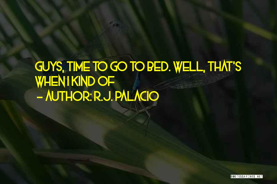 R.J. Palacio Quotes: Guys, Time To Go To Bed. Well, That's When I Kind Of