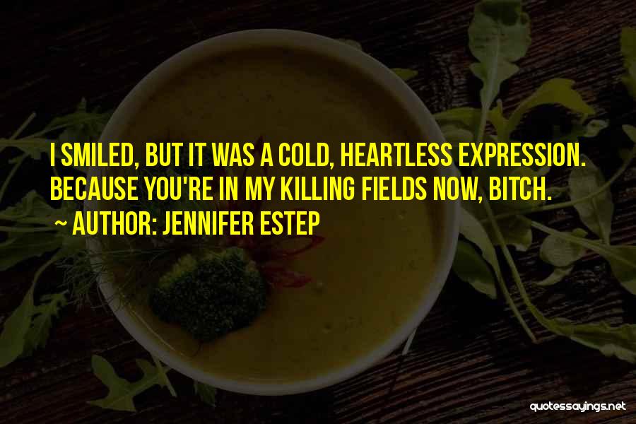Jennifer Estep Quotes: I Smiled, But It Was A Cold, Heartless Expression. Because You're In My Killing Fields Now, Bitch.