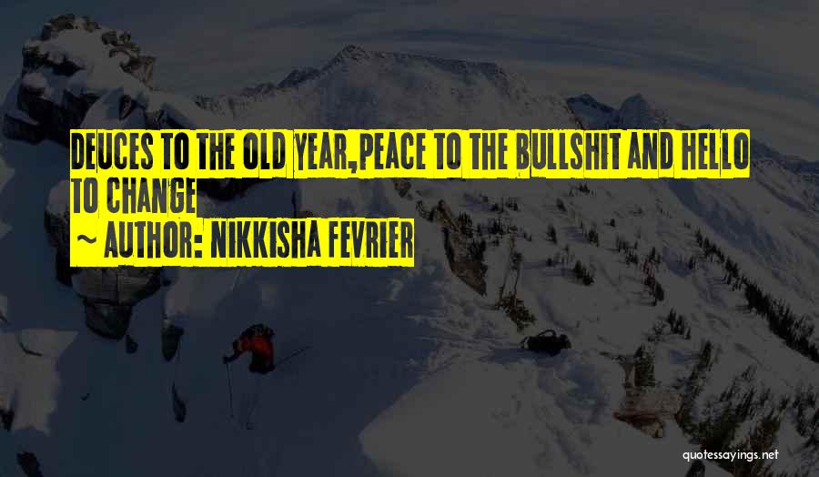 Nikkisha Fevrier Quotes: Deuces To The Old Year,peace To The Bullshit And Hello To Change