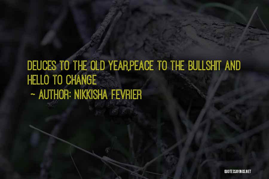 Nikkisha Fevrier Quotes: Deuces To The Old Year,peace To The Bullshit And Hello To Change