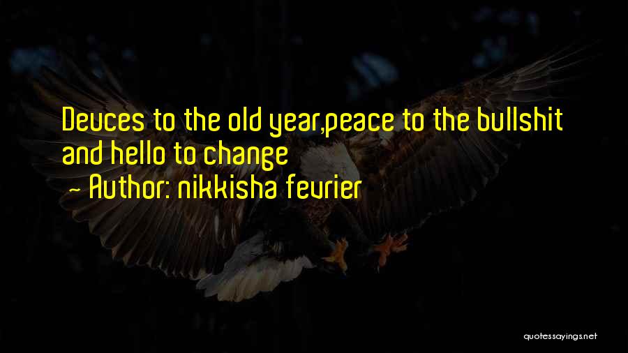Nikkisha Fevrier Quotes: Deuces To The Old Year,peace To The Bullshit And Hello To Change