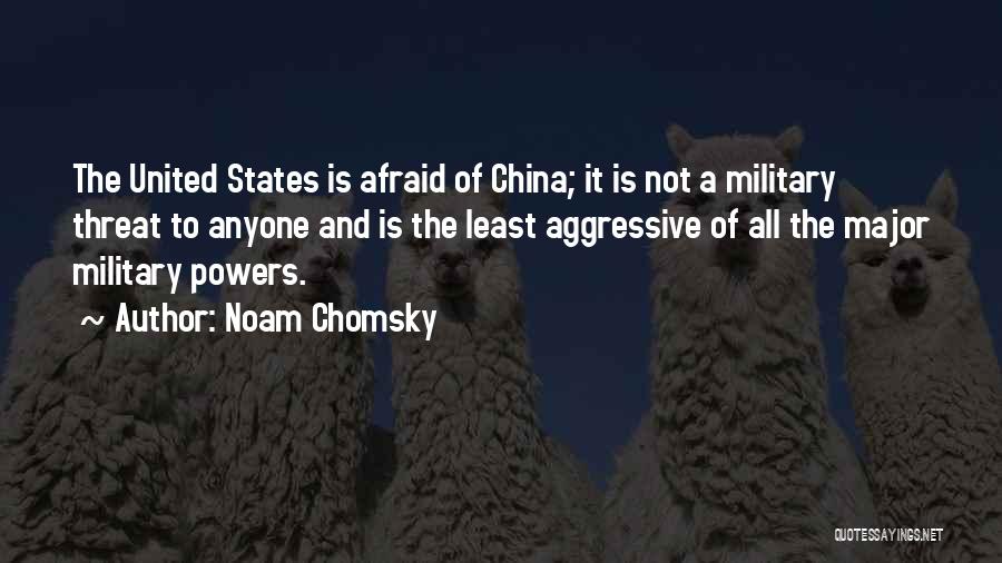 Noam Chomsky Quotes: The United States Is Afraid Of China; It Is Not A Military Threat To Anyone And Is The Least Aggressive