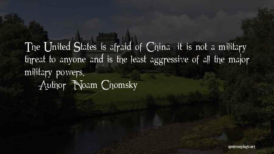 Noam Chomsky Quotes: The United States Is Afraid Of China; It Is Not A Military Threat To Anyone And Is The Least Aggressive