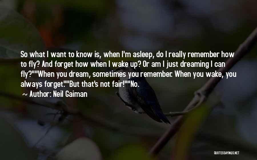 Neil Gaiman Quotes: So What I Want To Know Is, When I'm Asleep, Do I Really Remember How To Fly? And Forget How