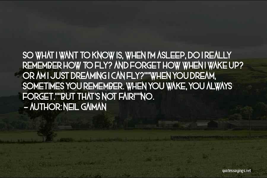 Neil Gaiman Quotes: So What I Want To Know Is, When I'm Asleep, Do I Really Remember How To Fly? And Forget How