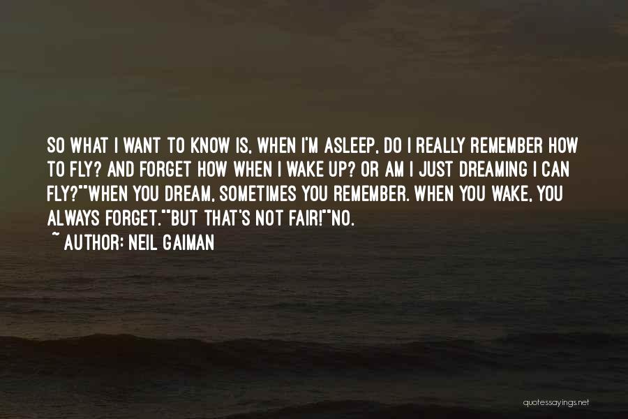 Neil Gaiman Quotes: So What I Want To Know Is, When I'm Asleep, Do I Really Remember How To Fly? And Forget How