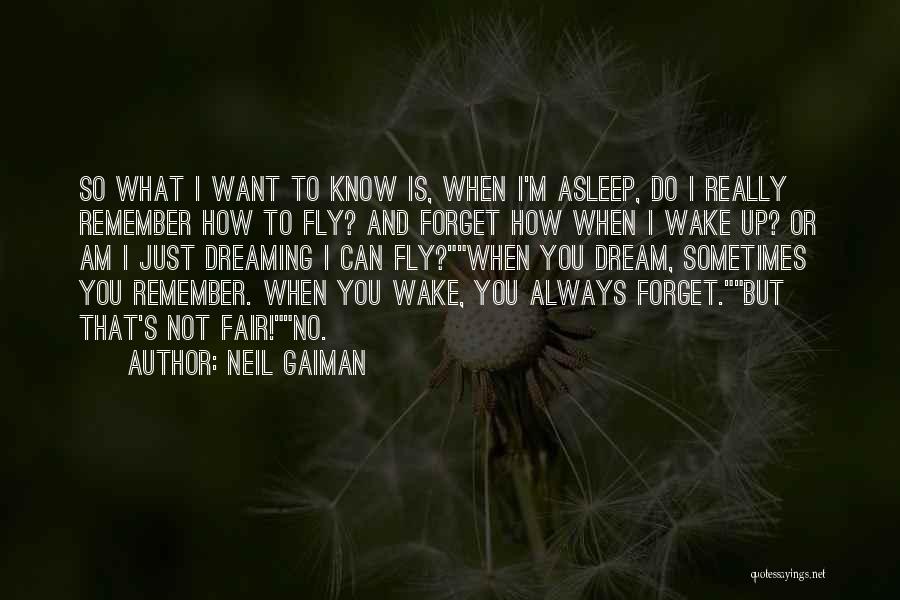 Neil Gaiman Quotes: So What I Want To Know Is, When I'm Asleep, Do I Really Remember How To Fly? And Forget How