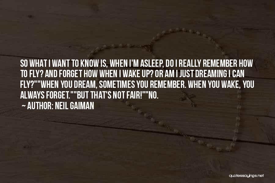 Neil Gaiman Quotes: So What I Want To Know Is, When I'm Asleep, Do I Really Remember How To Fly? And Forget How