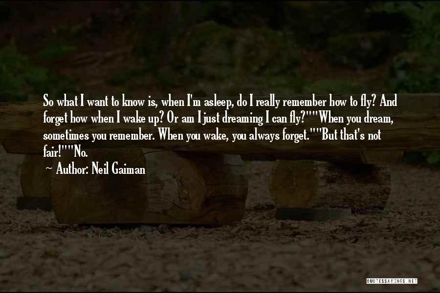 Neil Gaiman Quotes: So What I Want To Know Is, When I'm Asleep, Do I Really Remember How To Fly? And Forget How