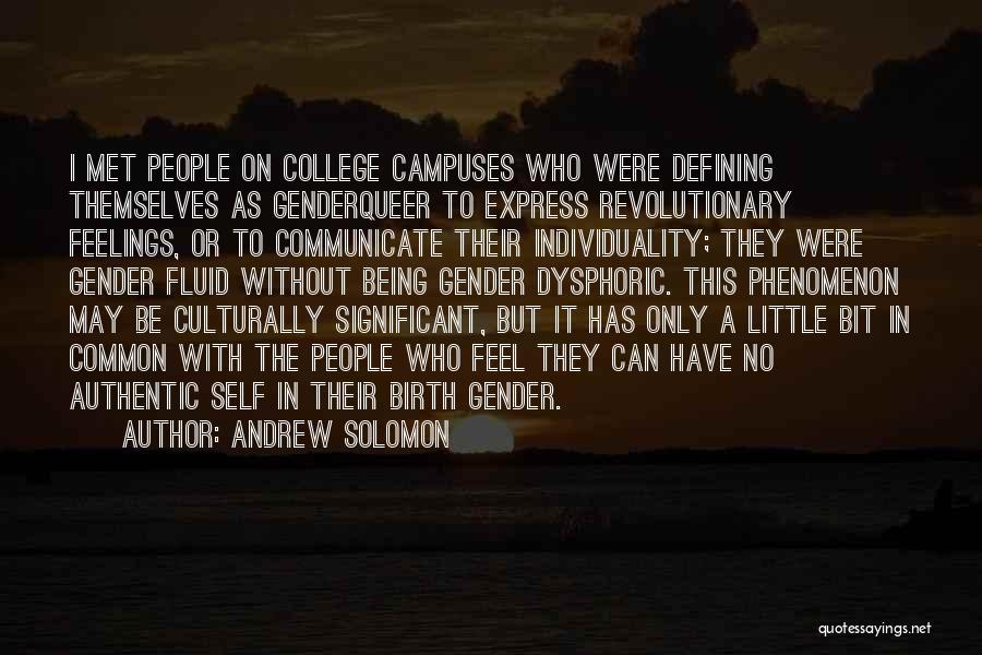 Andrew Solomon Quotes: I Met People On College Campuses Who Were Defining Themselves As Genderqueer To Express Revolutionary Feelings, Or To Communicate Their