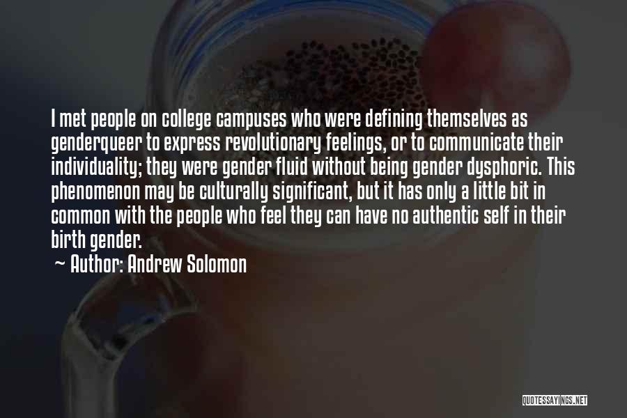 Andrew Solomon Quotes: I Met People On College Campuses Who Were Defining Themselves As Genderqueer To Express Revolutionary Feelings, Or To Communicate Their