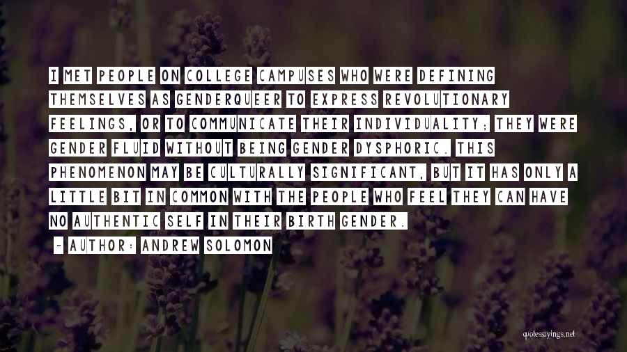 Andrew Solomon Quotes: I Met People On College Campuses Who Were Defining Themselves As Genderqueer To Express Revolutionary Feelings, Or To Communicate Their