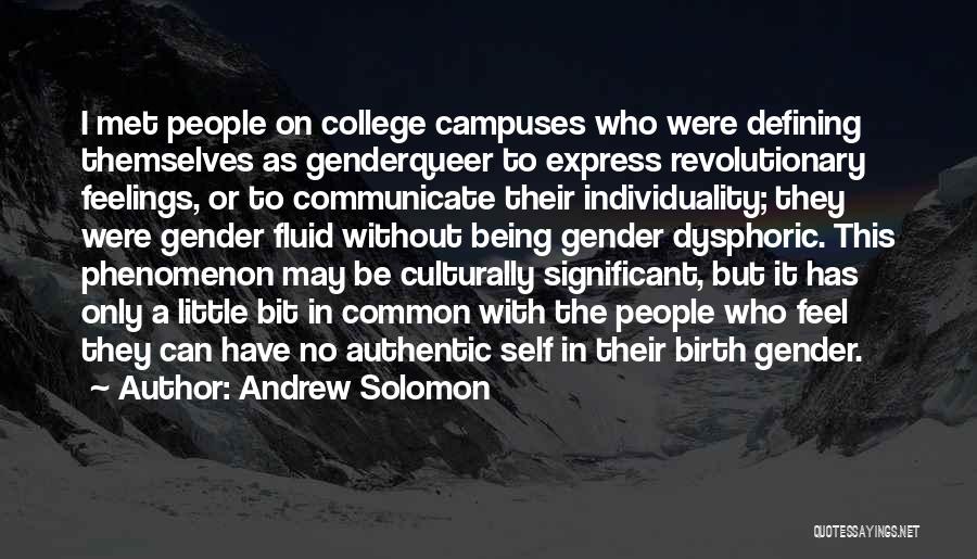 Andrew Solomon Quotes: I Met People On College Campuses Who Were Defining Themselves As Genderqueer To Express Revolutionary Feelings, Or To Communicate Their