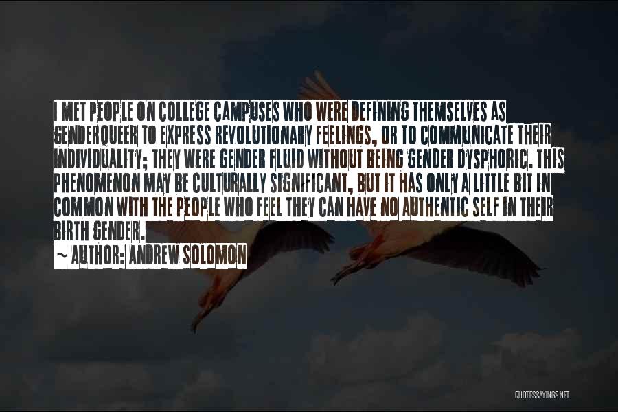 Andrew Solomon Quotes: I Met People On College Campuses Who Were Defining Themselves As Genderqueer To Express Revolutionary Feelings, Or To Communicate Their