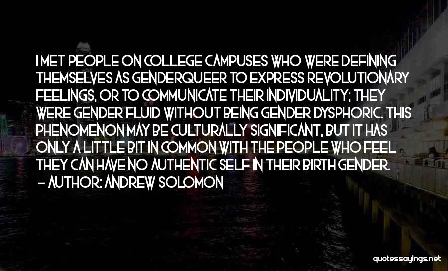 Andrew Solomon Quotes: I Met People On College Campuses Who Were Defining Themselves As Genderqueer To Express Revolutionary Feelings, Or To Communicate Their