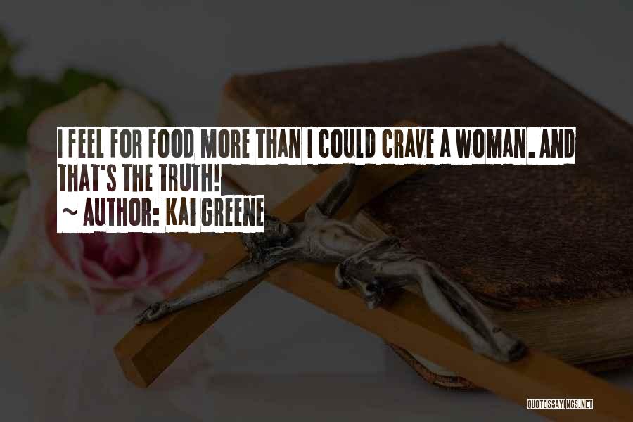 Kai Greene Quotes: I Feel For Food More Than I Could Crave A Woman. And That's The Truth!