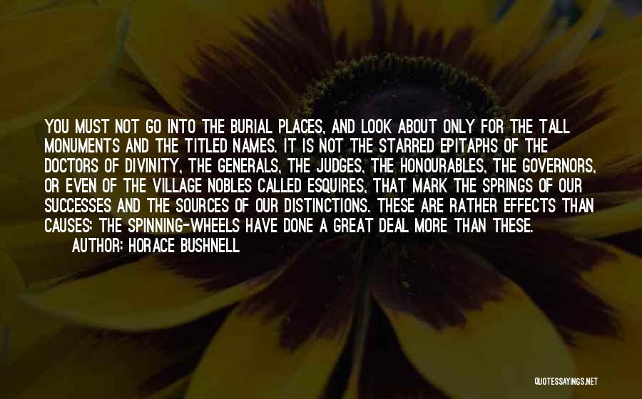 Horace Bushnell Quotes: You Must Not Go Into The Burial Places, And Look About Only For The Tall Monuments And The Titled Names.