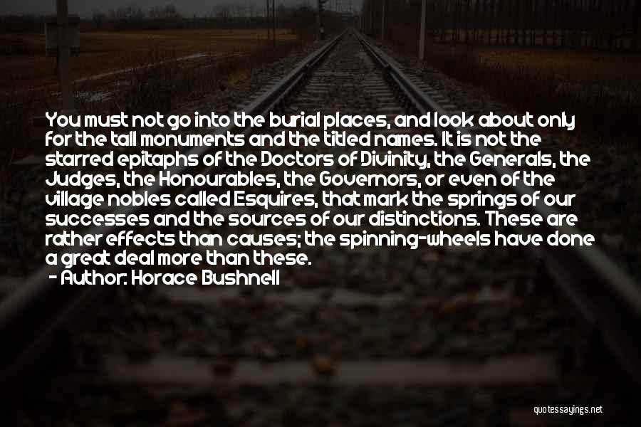 Horace Bushnell Quotes: You Must Not Go Into The Burial Places, And Look About Only For The Tall Monuments And The Titled Names.