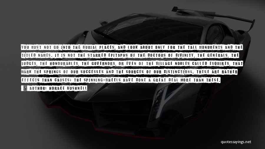 Horace Bushnell Quotes: You Must Not Go Into The Burial Places, And Look About Only For The Tall Monuments And The Titled Names.