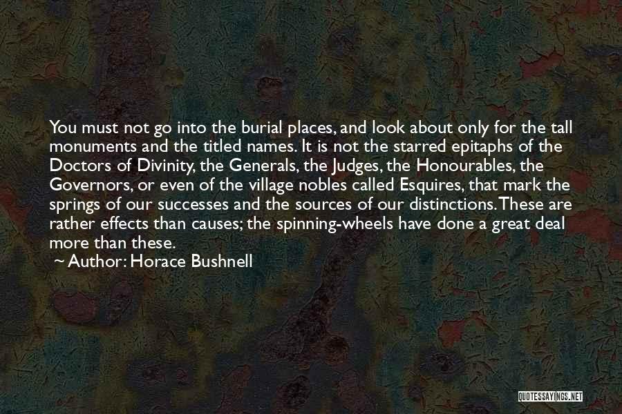 Horace Bushnell Quotes: You Must Not Go Into The Burial Places, And Look About Only For The Tall Monuments And The Titled Names.