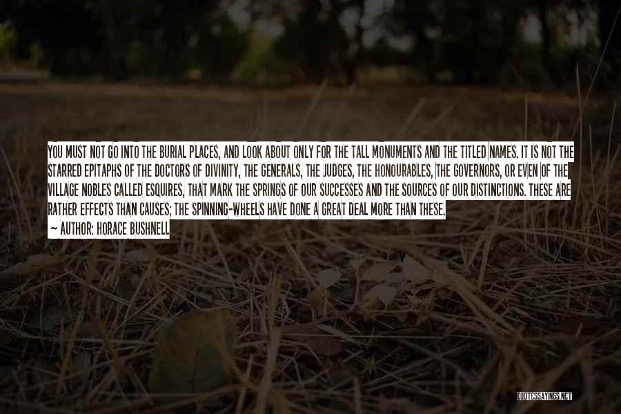 Horace Bushnell Quotes: You Must Not Go Into The Burial Places, And Look About Only For The Tall Monuments And The Titled Names.