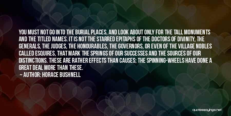 Horace Bushnell Quotes: You Must Not Go Into The Burial Places, And Look About Only For The Tall Monuments And The Titled Names.