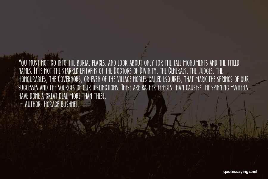 Horace Bushnell Quotes: You Must Not Go Into The Burial Places, And Look About Only For The Tall Monuments And The Titled Names.