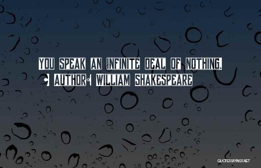 William Shakespeare Quotes: You Speak An Infinite Deal Of Nothing.