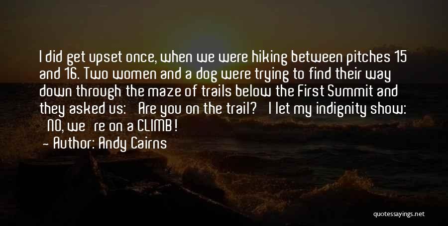 Andy Cairns Quotes: I Did Get Upset Once, When We Were Hiking Between Pitches 15 And 16. Two Women And A Dog Were