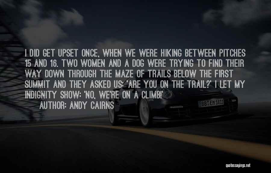 Andy Cairns Quotes: I Did Get Upset Once, When We Were Hiking Between Pitches 15 And 16. Two Women And A Dog Were