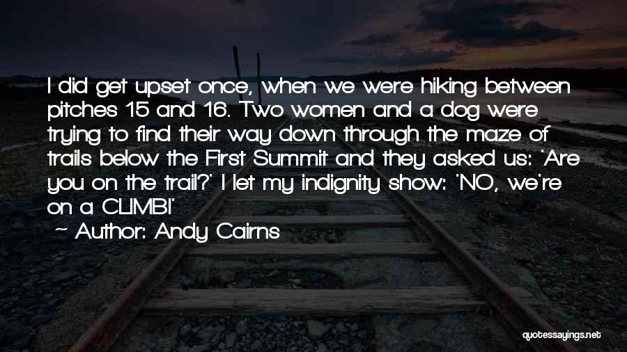 Andy Cairns Quotes: I Did Get Upset Once, When We Were Hiking Between Pitches 15 And 16. Two Women And A Dog Were