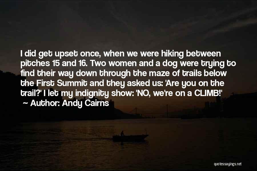 Andy Cairns Quotes: I Did Get Upset Once, When We Were Hiking Between Pitches 15 And 16. Two Women And A Dog Were