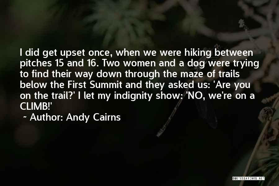 Andy Cairns Quotes: I Did Get Upset Once, When We Were Hiking Between Pitches 15 And 16. Two Women And A Dog Were